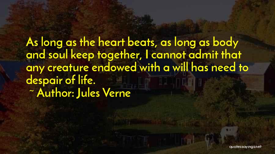 Jules Verne Quotes: As Long As The Heart Beats, As Long As Body And Soul Keep Together, I Cannot Admit That Any Creature