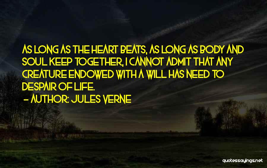 Jules Verne Quotes: As Long As The Heart Beats, As Long As Body And Soul Keep Together, I Cannot Admit That Any Creature