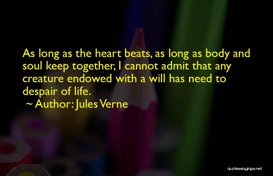Jules Verne Quotes: As Long As The Heart Beats, As Long As Body And Soul Keep Together, I Cannot Admit That Any Creature