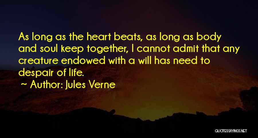 Jules Verne Quotes: As Long As The Heart Beats, As Long As Body And Soul Keep Together, I Cannot Admit That Any Creature