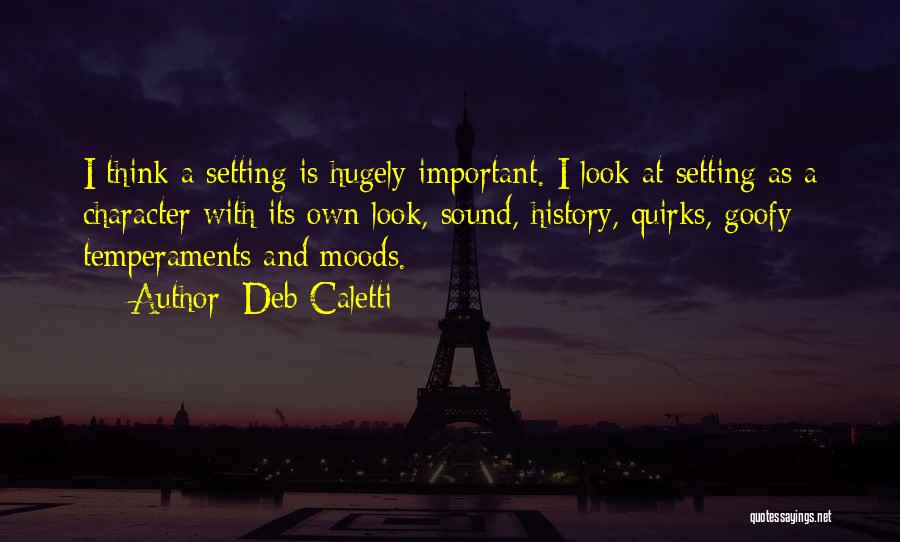 Deb Caletti Quotes: I Think A Setting Is Hugely Important. I Look At Setting As A Character With Its Own Look, Sound, History,