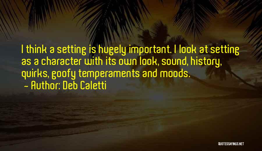 Deb Caletti Quotes: I Think A Setting Is Hugely Important. I Look At Setting As A Character With Its Own Look, Sound, History,