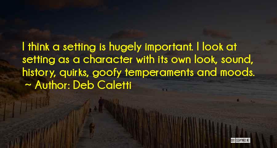 Deb Caletti Quotes: I Think A Setting Is Hugely Important. I Look At Setting As A Character With Its Own Look, Sound, History,