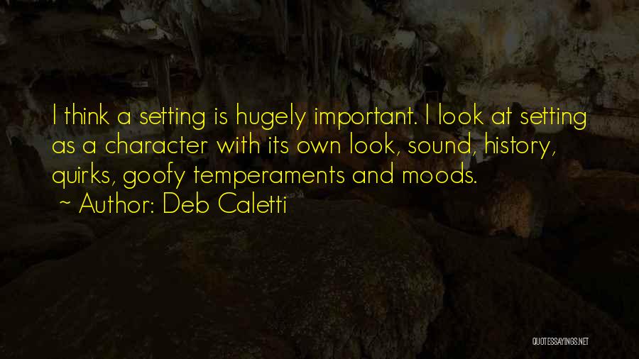 Deb Caletti Quotes: I Think A Setting Is Hugely Important. I Look At Setting As A Character With Its Own Look, Sound, History,