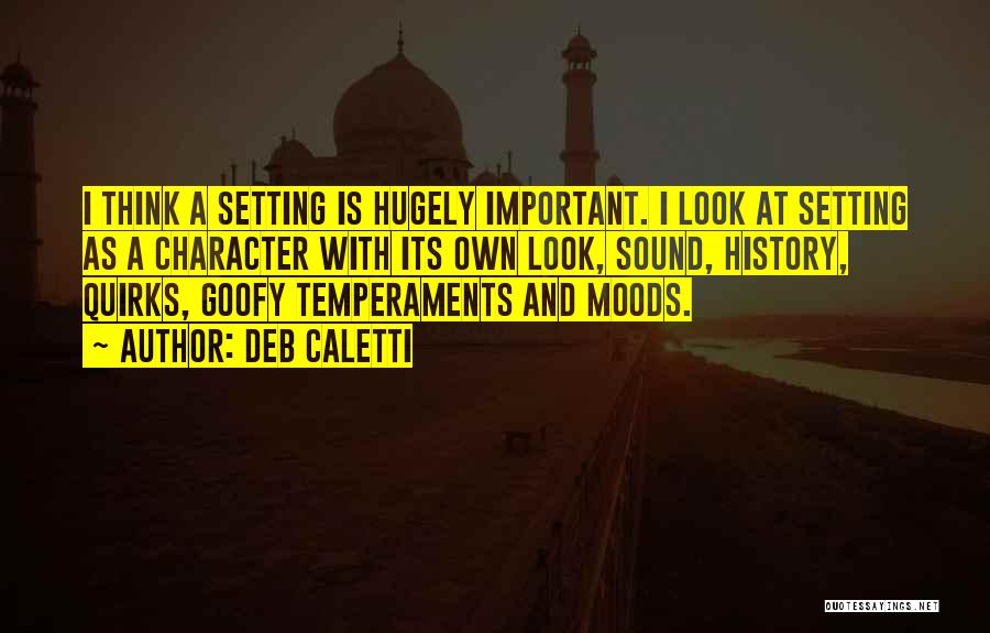 Deb Caletti Quotes: I Think A Setting Is Hugely Important. I Look At Setting As A Character With Its Own Look, Sound, History,