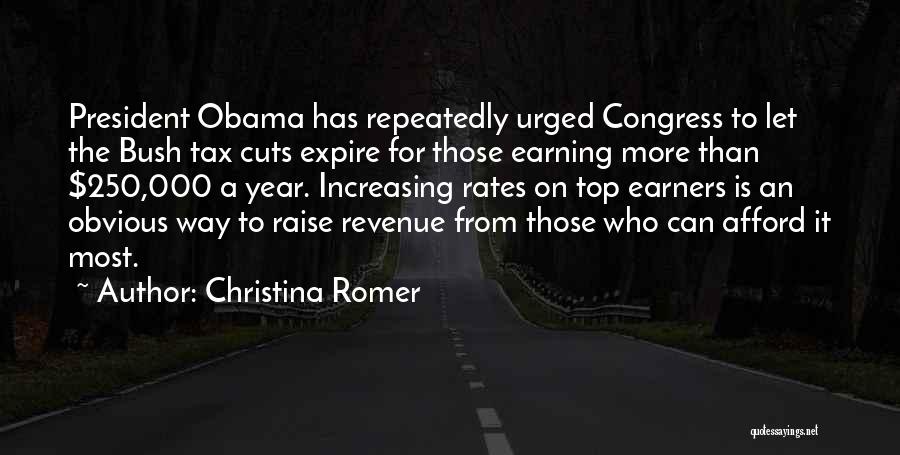 Christina Romer Quotes: President Obama Has Repeatedly Urged Congress To Let The Bush Tax Cuts Expire For Those Earning More Than $250,000 A
