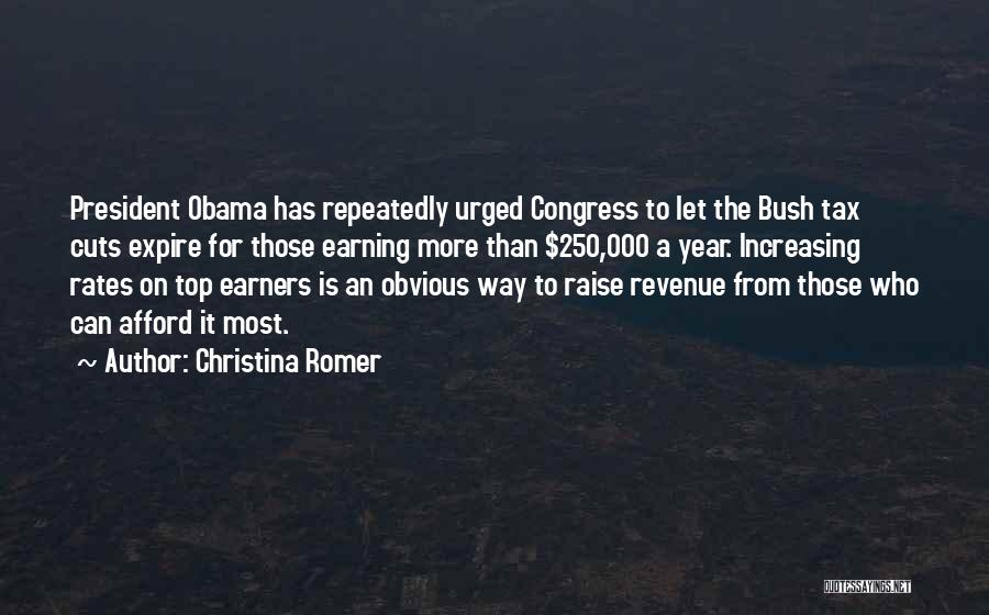 Christina Romer Quotes: President Obama Has Repeatedly Urged Congress To Let The Bush Tax Cuts Expire For Those Earning More Than $250,000 A