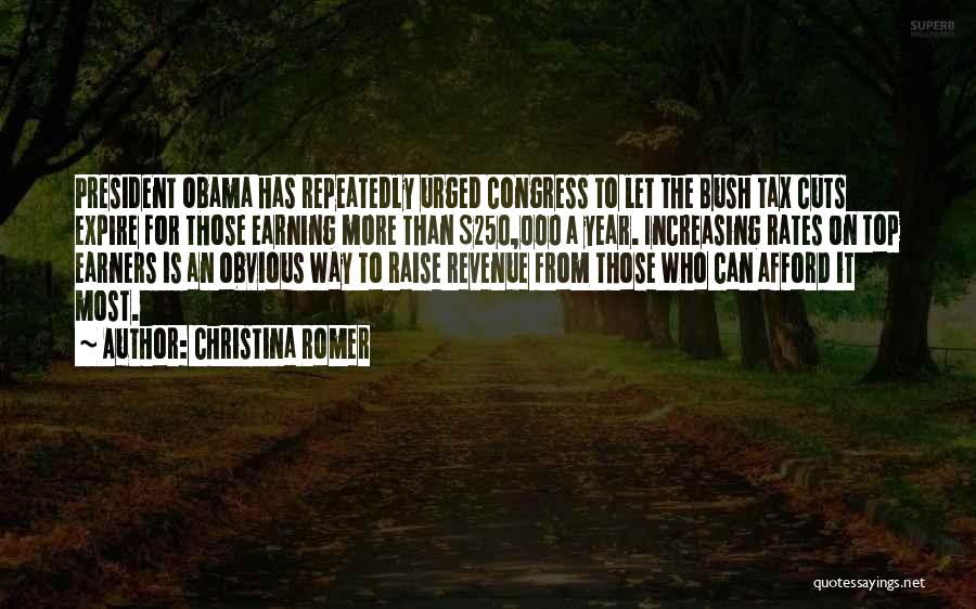 Christina Romer Quotes: President Obama Has Repeatedly Urged Congress To Let The Bush Tax Cuts Expire For Those Earning More Than $250,000 A