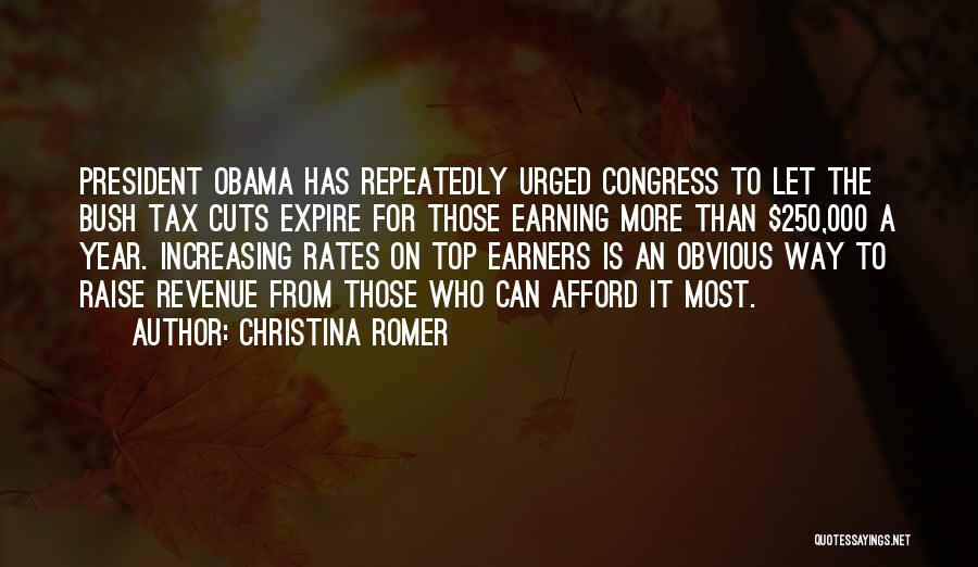 Christina Romer Quotes: President Obama Has Repeatedly Urged Congress To Let The Bush Tax Cuts Expire For Those Earning More Than $250,000 A