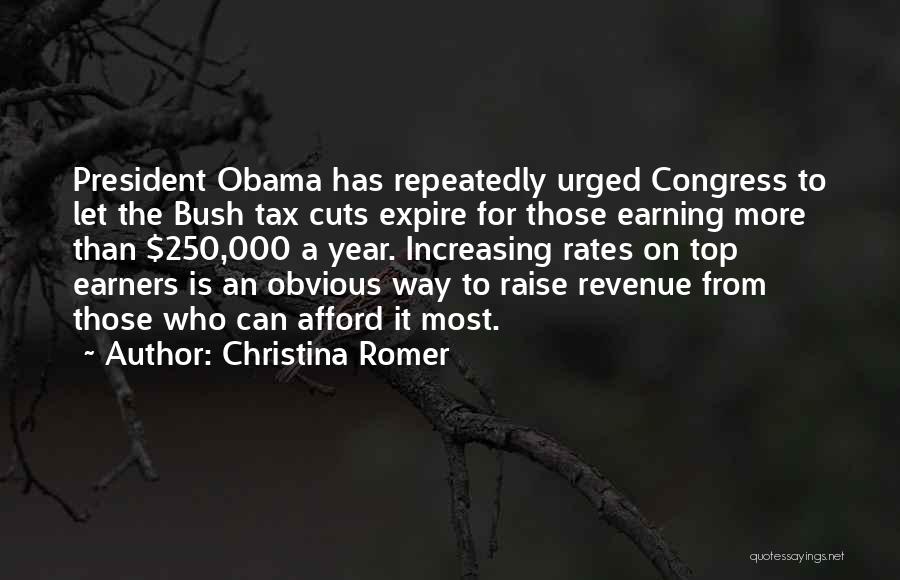 Christina Romer Quotes: President Obama Has Repeatedly Urged Congress To Let The Bush Tax Cuts Expire For Those Earning More Than $250,000 A