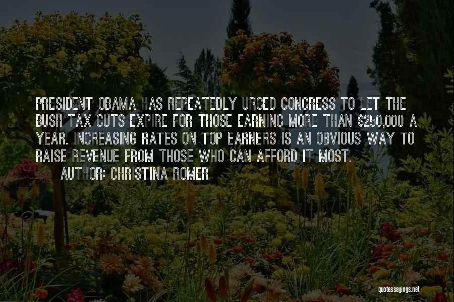 Christina Romer Quotes: President Obama Has Repeatedly Urged Congress To Let The Bush Tax Cuts Expire For Those Earning More Than $250,000 A