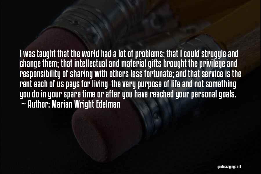 Marian Wright Edelman Quotes: I Was Taught That The World Had A Lot Of Problems; That I Could Struggle And Change Them; That Intellectual