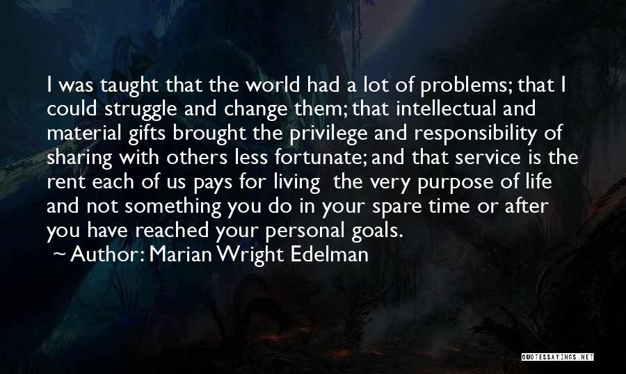 Marian Wright Edelman Quotes: I Was Taught That The World Had A Lot Of Problems; That I Could Struggle And Change Them; That Intellectual