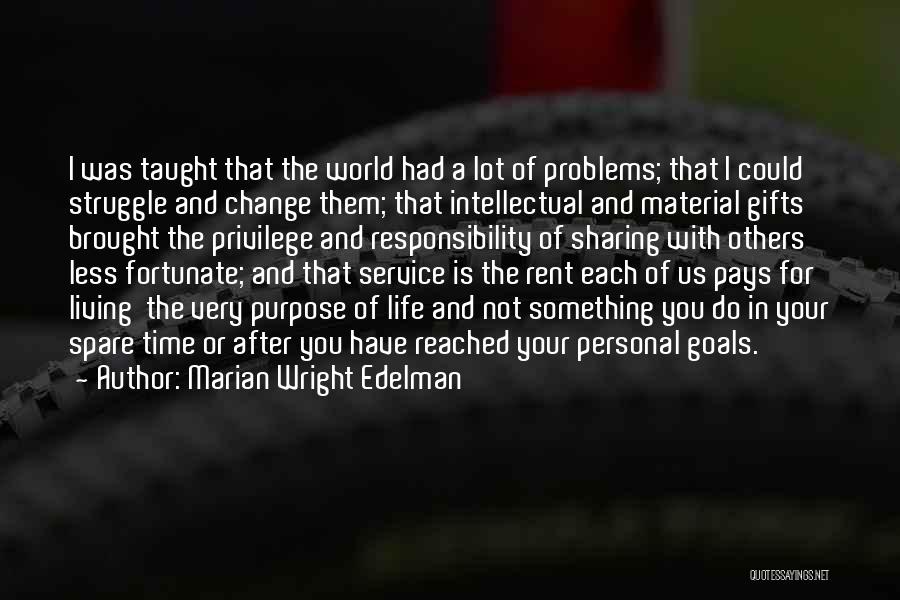 Marian Wright Edelman Quotes: I Was Taught That The World Had A Lot Of Problems; That I Could Struggle And Change Them; That Intellectual