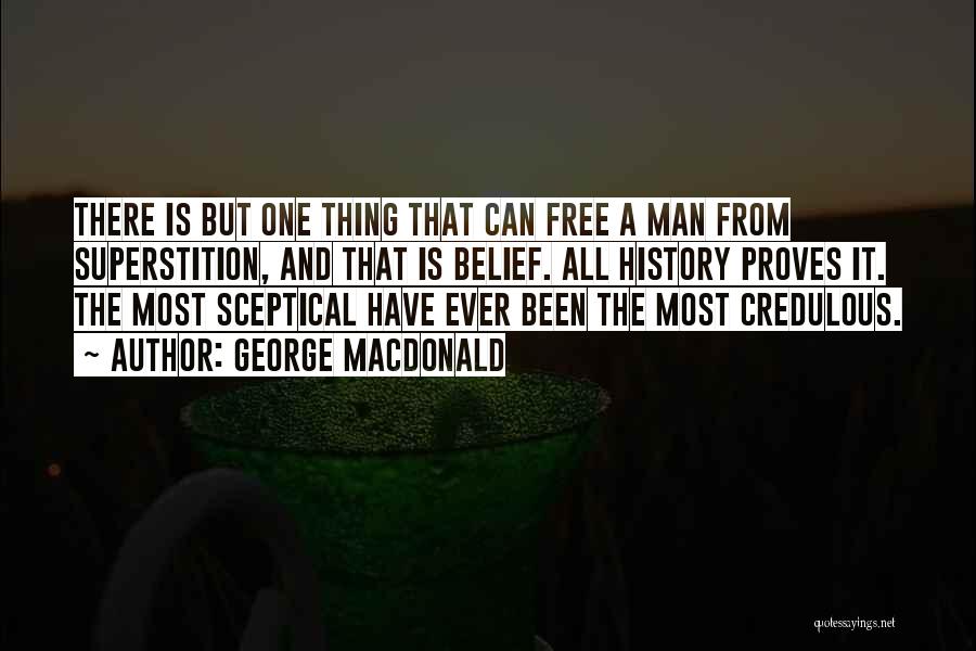 George MacDonald Quotes: There Is But One Thing That Can Free A Man From Superstition, And That Is Belief. All History Proves It.