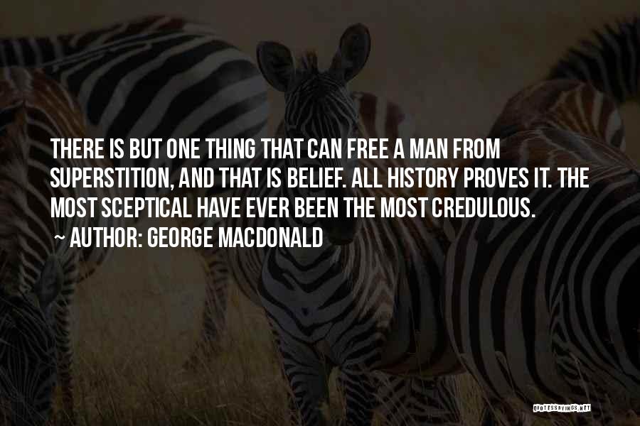 George MacDonald Quotes: There Is But One Thing That Can Free A Man From Superstition, And That Is Belief. All History Proves It.