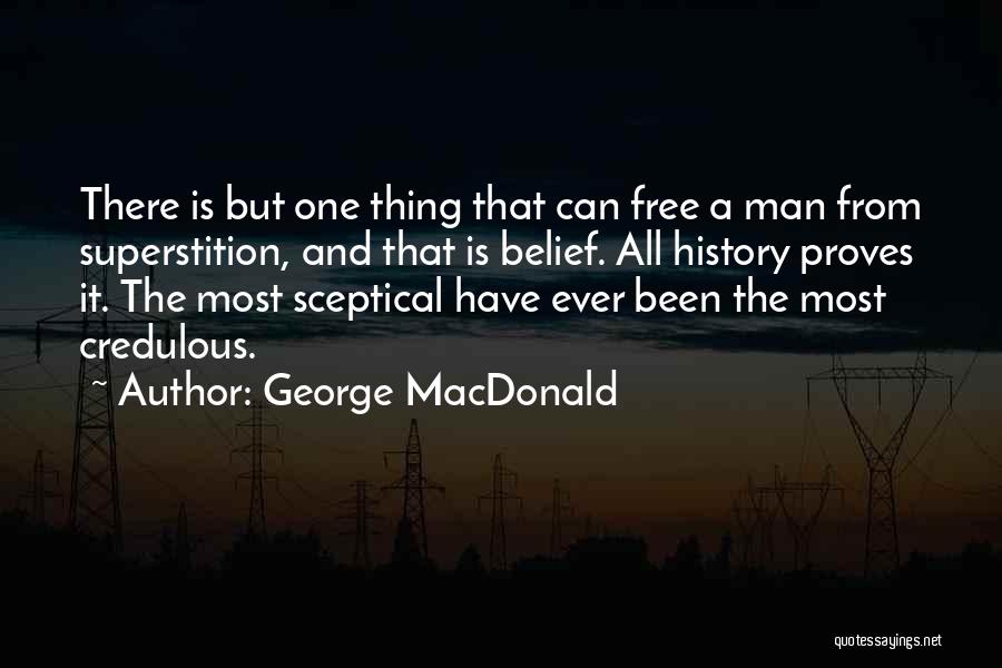 George MacDonald Quotes: There Is But One Thing That Can Free A Man From Superstition, And That Is Belief. All History Proves It.