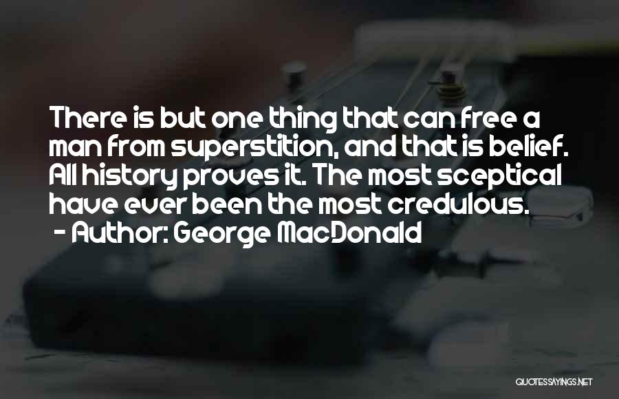 George MacDonald Quotes: There Is But One Thing That Can Free A Man From Superstition, And That Is Belief. All History Proves It.