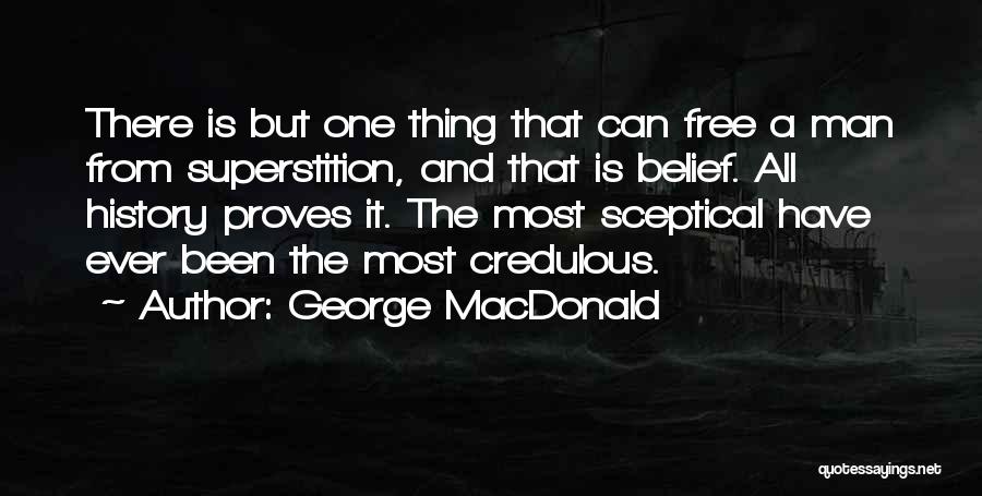 George MacDonald Quotes: There Is But One Thing That Can Free A Man From Superstition, And That Is Belief. All History Proves It.