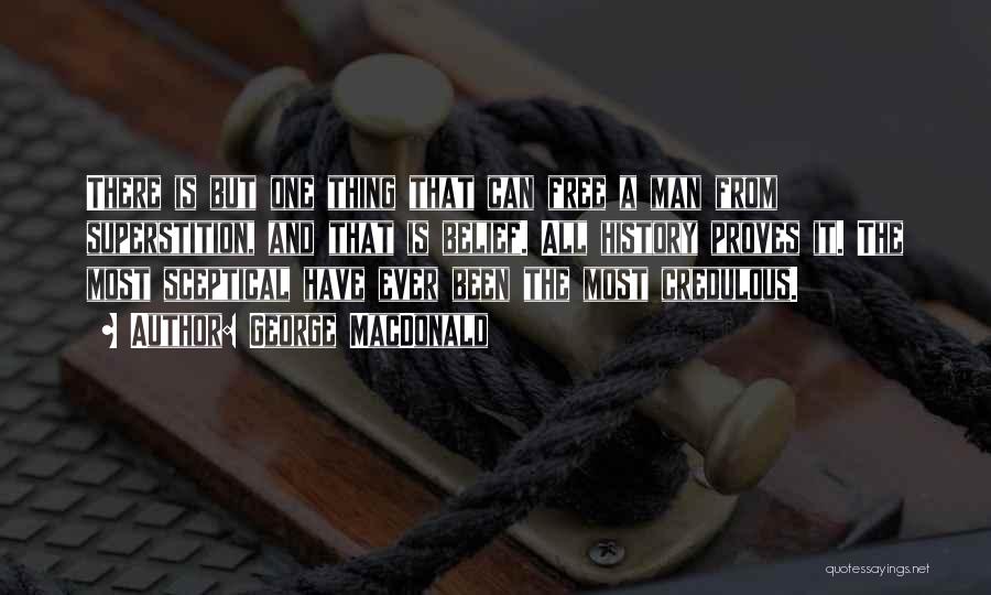 George MacDonald Quotes: There Is But One Thing That Can Free A Man From Superstition, And That Is Belief. All History Proves It.