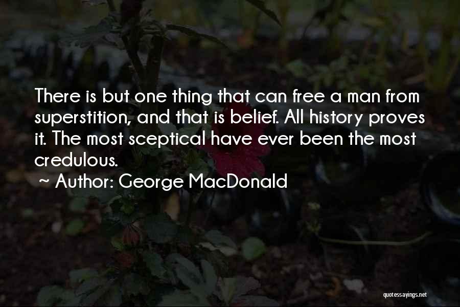 George MacDonald Quotes: There Is But One Thing That Can Free A Man From Superstition, And That Is Belief. All History Proves It.