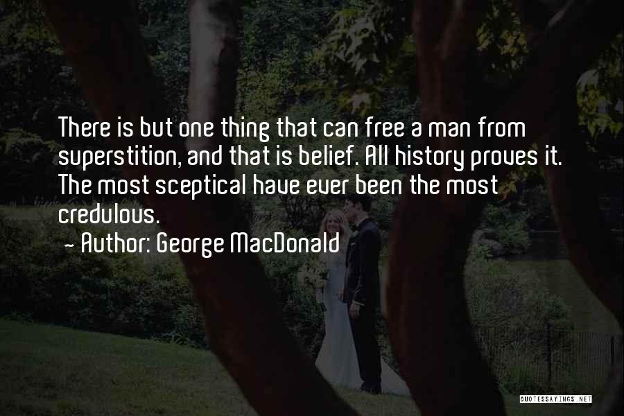 George MacDonald Quotes: There Is But One Thing That Can Free A Man From Superstition, And That Is Belief. All History Proves It.