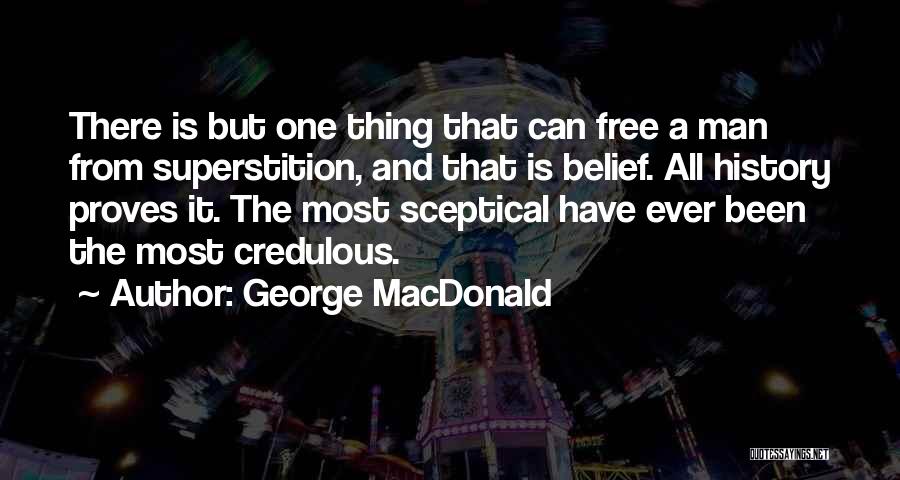 George MacDonald Quotes: There Is But One Thing That Can Free A Man From Superstition, And That Is Belief. All History Proves It.