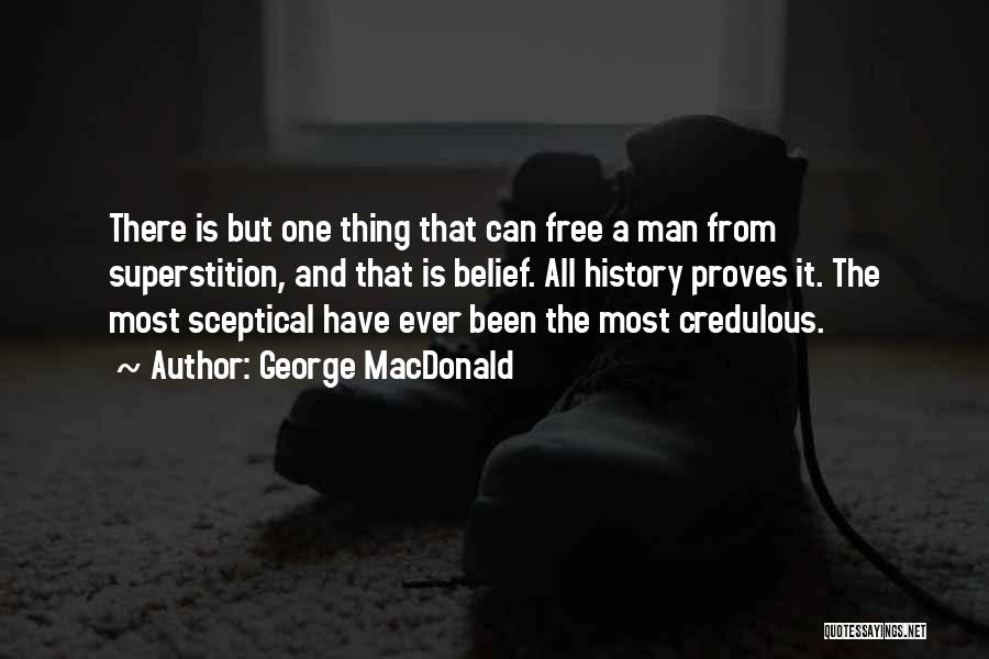 George MacDonald Quotes: There Is But One Thing That Can Free A Man From Superstition, And That Is Belief. All History Proves It.