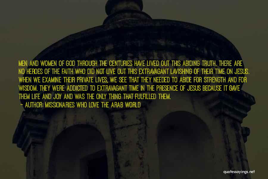 Missionaries Who Love The Arab World Quotes: Men And Women Of God Through The Centuries Have Lived Out This Abiding Truth. There Are No Heroes Of The