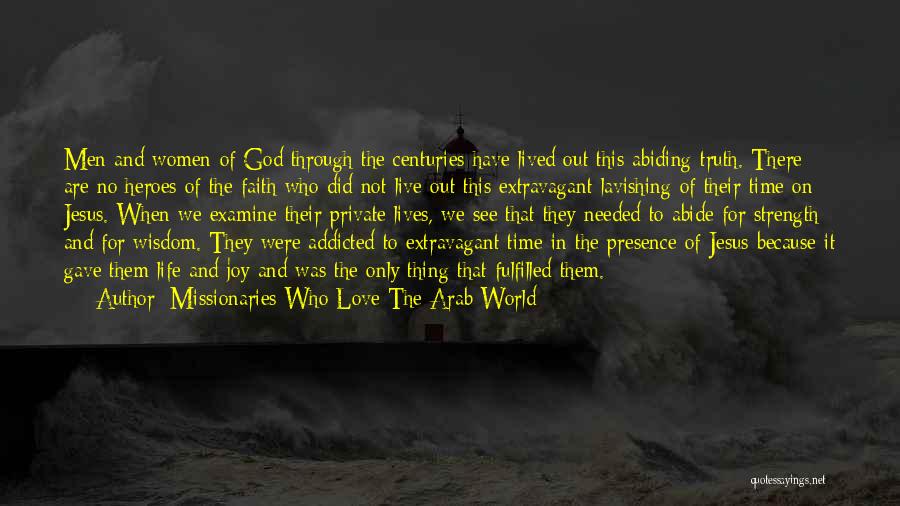 Missionaries Who Love The Arab World Quotes: Men And Women Of God Through The Centuries Have Lived Out This Abiding Truth. There Are No Heroes Of The