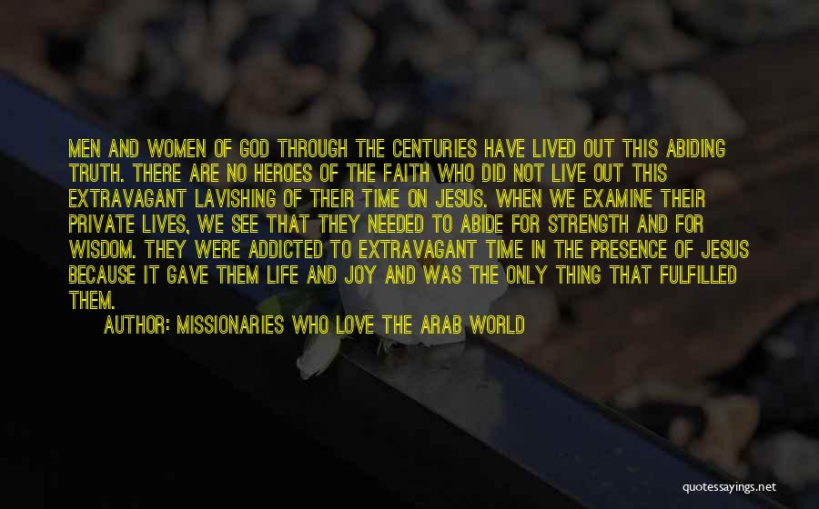 Missionaries Who Love The Arab World Quotes: Men And Women Of God Through The Centuries Have Lived Out This Abiding Truth. There Are No Heroes Of The