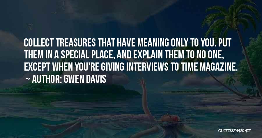 Gwen Davis Quotes: Collect Treasures That Have Meaning Only To You. Put Them In A Special Place, And Explain Them To No One,