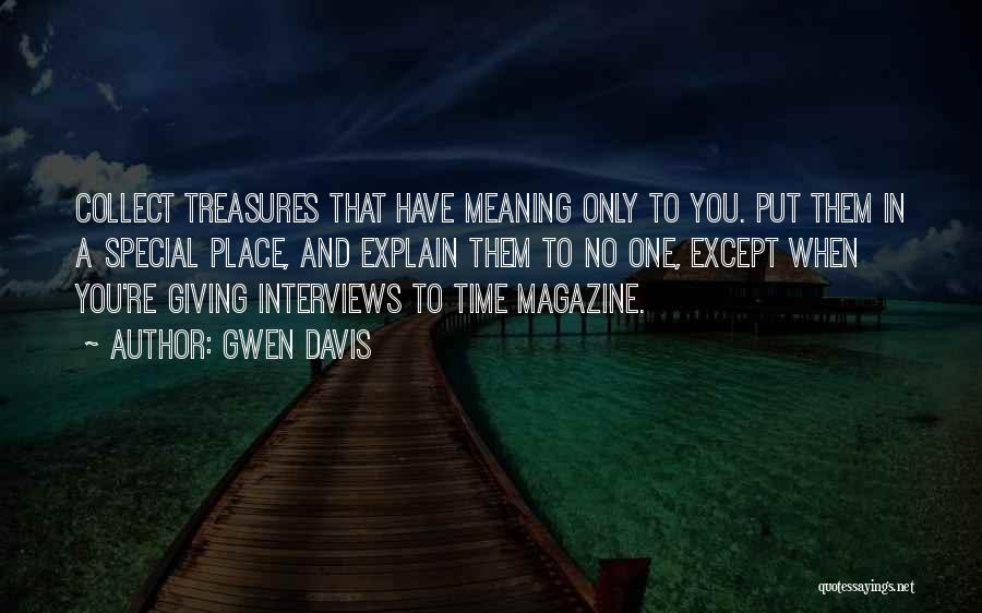 Gwen Davis Quotes: Collect Treasures That Have Meaning Only To You. Put Them In A Special Place, And Explain Them To No One,