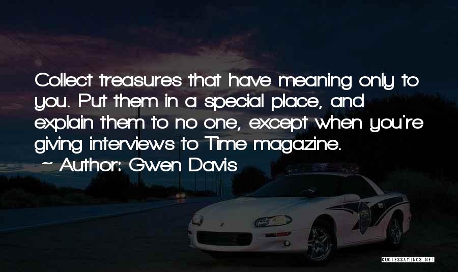 Gwen Davis Quotes: Collect Treasures That Have Meaning Only To You. Put Them In A Special Place, And Explain Them To No One,