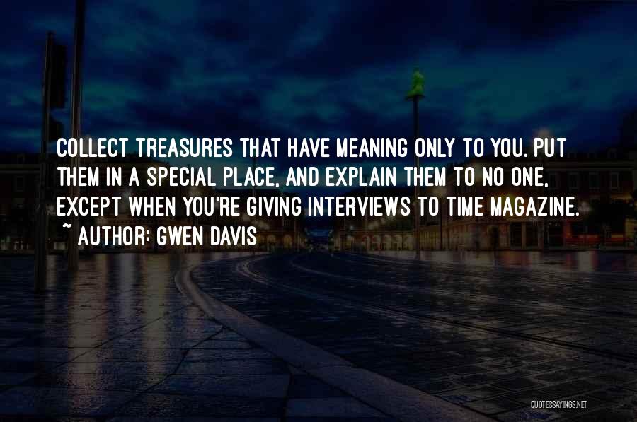 Gwen Davis Quotes: Collect Treasures That Have Meaning Only To You. Put Them In A Special Place, And Explain Them To No One,