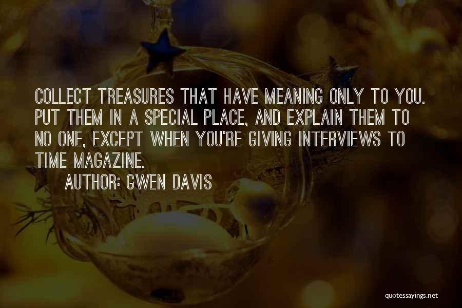 Gwen Davis Quotes: Collect Treasures That Have Meaning Only To You. Put Them In A Special Place, And Explain Them To No One,