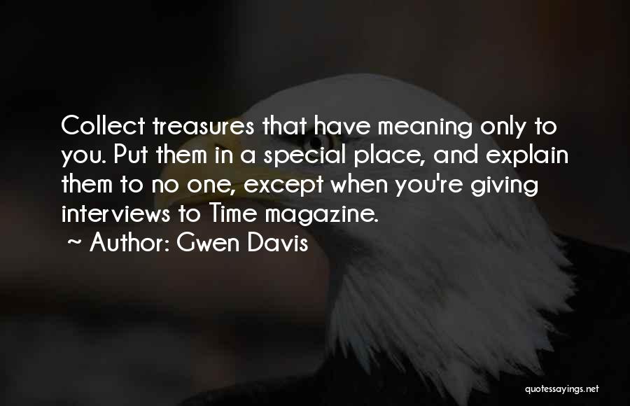 Gwen Davis Quotes: Collect Treasures That Have Meaning Only To You. Put Them In A Special Place, And Explain Them To No One,