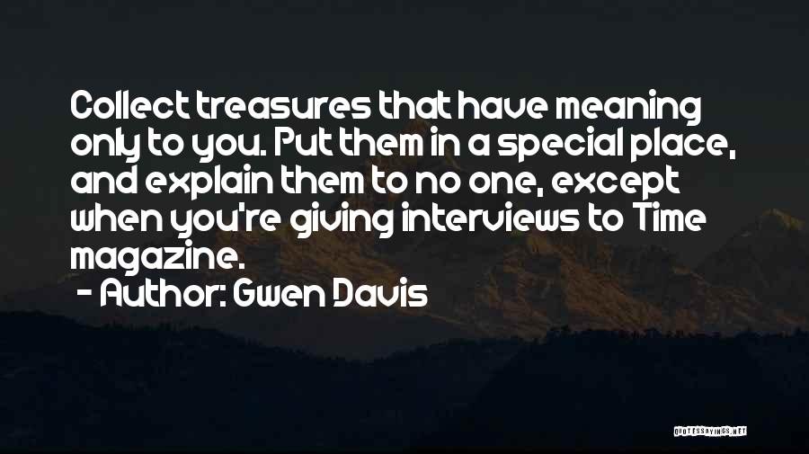 Gwen Davis Quotes: Collect Treasures That Have Meaning Only To You. Put Them In A Special Place, And Explain Them To No One,