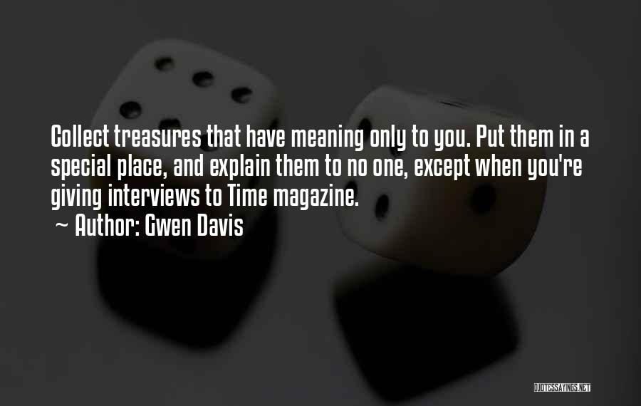 Gwen Davis Quotes: Collect Treasures That Have Meaning Only To You. Put Them In A Special Place, And Explain Them To No One,
