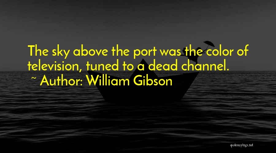 William Gibson Quotes: The Sky Above The Port Was The Color Of Television, Tuned To A Dead Channel.