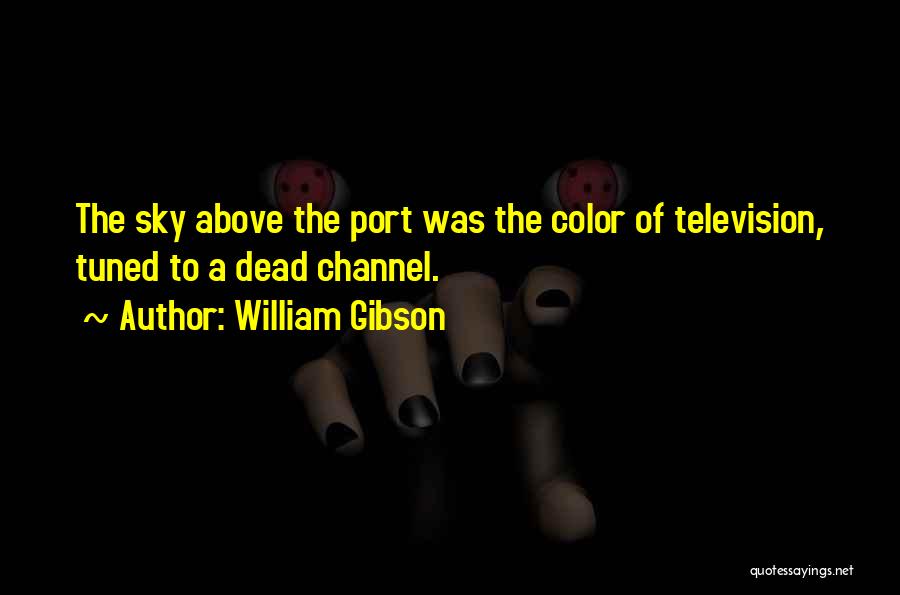 William Gibson Quotes: The Sky Above The Port Was The Color Of Television, Tuned To A Dead Channel.