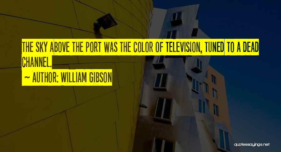 William Gibson Quotes: The Sky Above The Port Was The Color Of Television, Tuned To A Dead Channel.