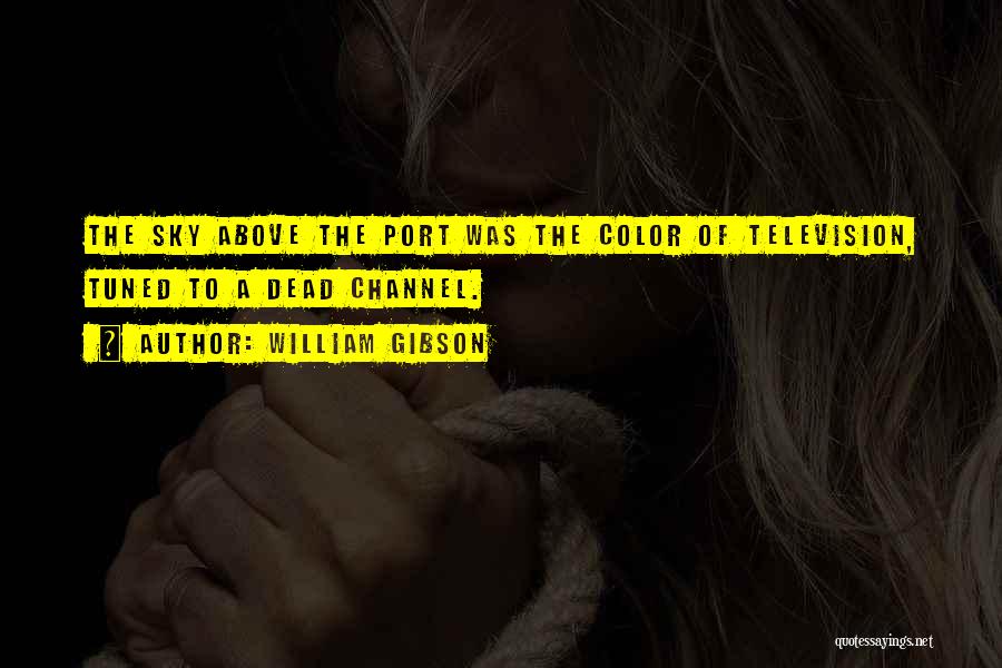 William Gibson Quotes: The Sky Above The Port Was The Color Of Television, Tuned To A Dead Channel.