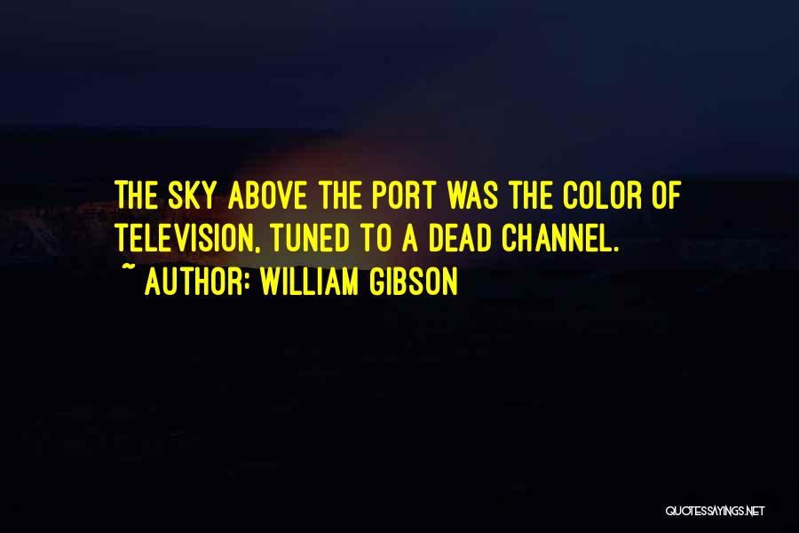 William Gibson Quotes: The Sky Above The Port Was The Color Of Television, Tuned To A Dead Channel.