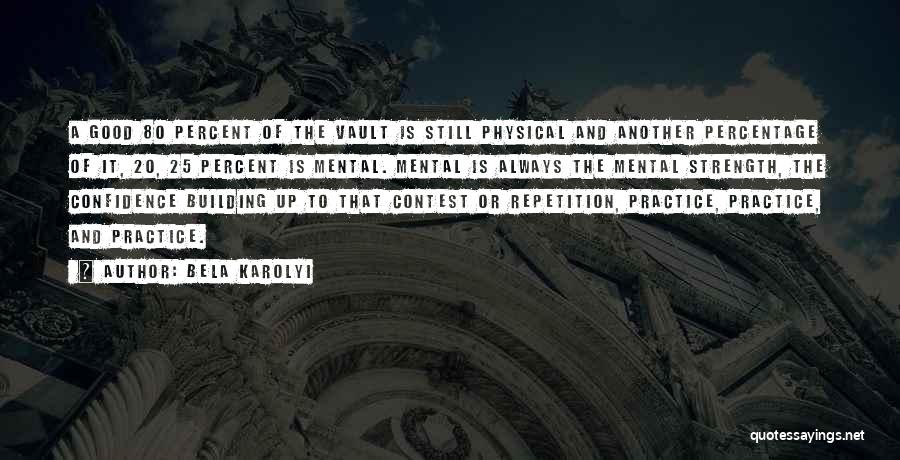 Bela Karolyi Quotes: A Good 80 Percent Of The Vault Is Still Physical And Another Percentage Of It, 20, 25 Percent Is Mental.