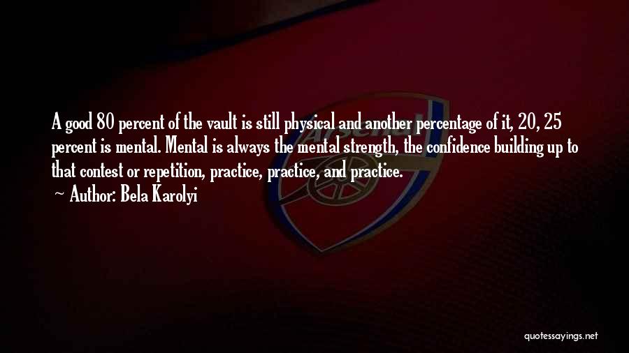 Bela Karolyi Quotes: A Good 80 Percent Of The Vault Is Still Physical And Another Percentage Of It, 20, 25 Percent Is Mental.