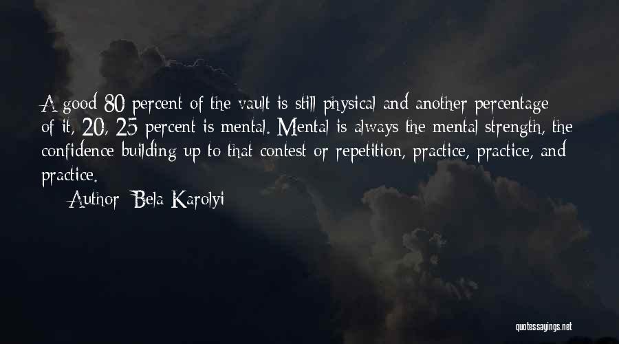 Bela Karolyi Quotes: A Good 80 Percent Of The Vault Is Still Physical And Another Percentage Of It, 20, 25 Percent Is Mental.