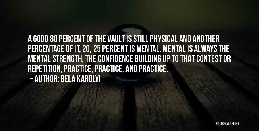 Bela Karolyi Quotes: A Good 80 Percent Of The Vault Is Still Physical And Another Percentage Of It, 20, 25 Percent Is Mental.