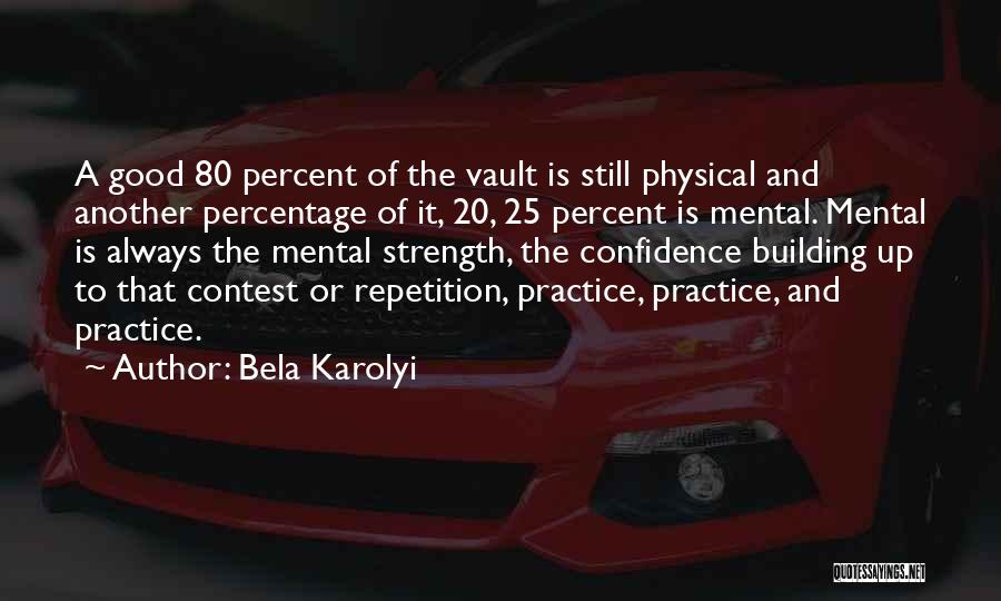Bela Karolyi Quotes: A Good 80 Percent Of The Vault Is Still Physical And Another Percentage Of It, 20, 25 Percent Is Mental.