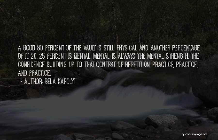 Bela Karolyi Quotes: A Good 80 Percent Of The Vault Is Still Physical And Another Percentage Of It, 20, 25 Percent Is Mental.